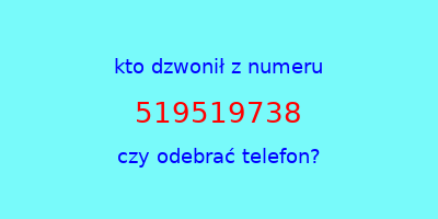 kto dzwonił 519519738  czy odebrać telefon?