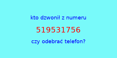 kto dzwonił 519531756  czy odebrać telefon?