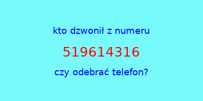 kto dzwonił 519614316  czy odebrać telefon?