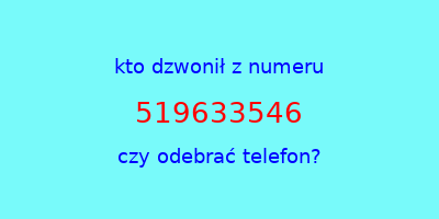 kto dzwonił 519633546  czy odebrać telefon?