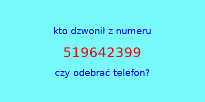 kto dzwonił 519642399  czy odebrać telefon?