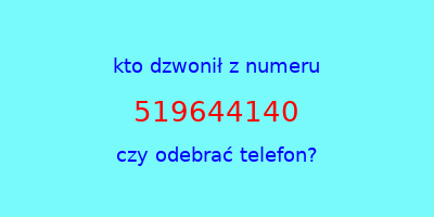 kto dzwonił 519644140  czy odebrać telefon?