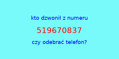 kto dzwonił 519670837  czy odebrać telefon?