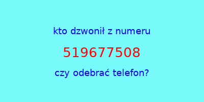 kto dzwonił 519677508  czy odebrać telefon?