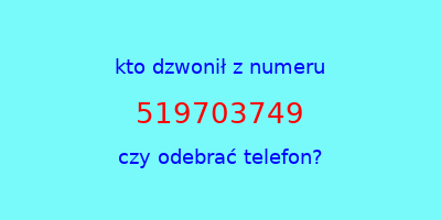 kto dzwonił 519703749  czy odebrać telefon?