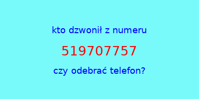 kto dzwonił 519707757  czy odebrać telefon?