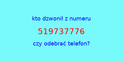 kto dzwonił 519737776  czy odebrać telefon?