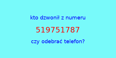 kto dzwonił 519751787  czy odebrać telefon?