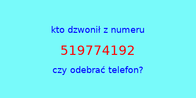 kto dzwonił 519774192  czy odebrać telefon?