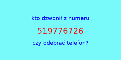 kto dzwonił 519776726  czy odebrać telefon?