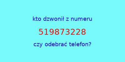 kto dzwonił 519873228  czy odebrać telefon?