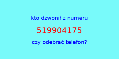 kto dzwonił 519904175  czy odebrać telefon?