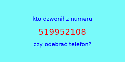 kto dzwonił 519952108  czy odebrać telefon?