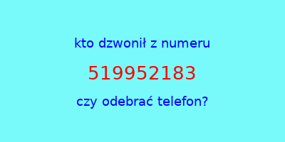 kto dzwonił 519952183  czy odebrać telefon?