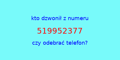 kto dzwonił 519952377  czy odebrać telefon?