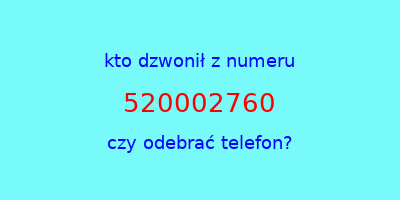 kto dzwonił 520002760  czy odebrać telefon?