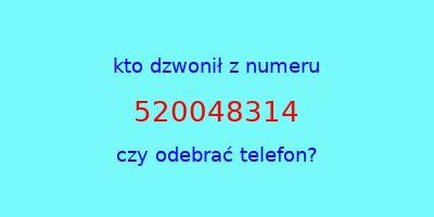 kto dzwonił 520048314  czy odebrać telefon?