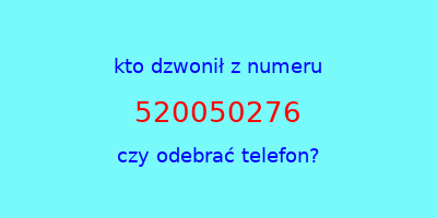 kto dzwonił 520050276  czy odebrać telefon?