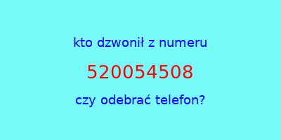 kto dzwonił 520054508  czy odebrać telefon?