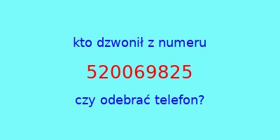 kto dzwonił 520069825  czy odebrać telefon?