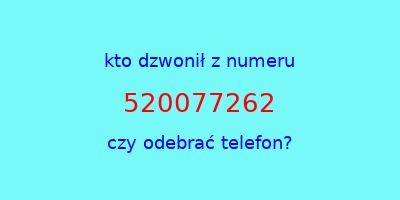 kto dzwonił 520077262  czy odebrać telefon?