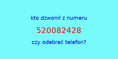 kto dzwonił 520082428  czy odebrać telefon?