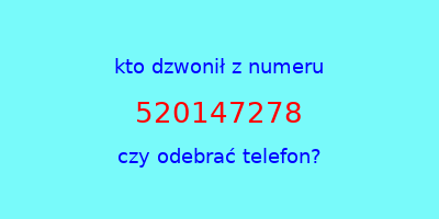 kto dzwonił 520147278  czy odebrać telefon?