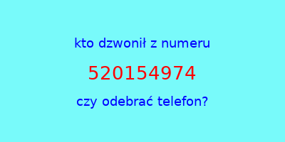 kto dzwonił 520154974  czy odebrać telefon?