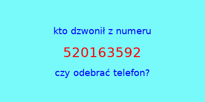 kto dzwonił 520163592  czy odebrać telefon?