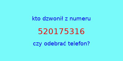 kto dzwonił 520175316  czy odebrać telefon?