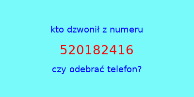 kto dzwonił 520182416  czy odebrać telefon?