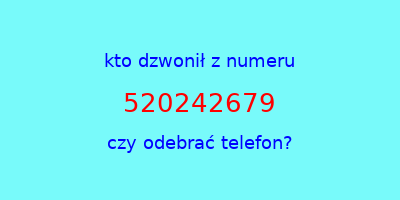 kto dzwonił 520242679  czy odebrać telefon?