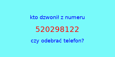 kto dzwonił 520298122  czy odebrać telefon?