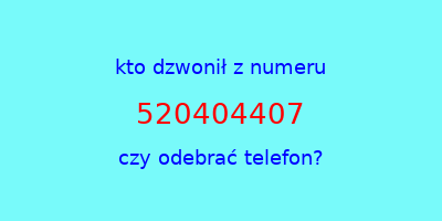 kto dzwonił 520404407  czy odebrać telefon?