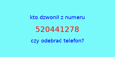 kto dzwonił 520441278  czy odebrać telefon?