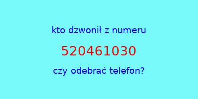 kto dzwonił 520461030  czy odebrać telefon?