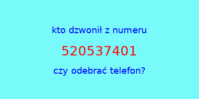 kto dzwonił 520537401  czy odebrać telefon?