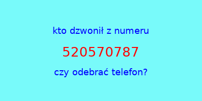 kto dzwonił 520570787  czy odebrać telefon?