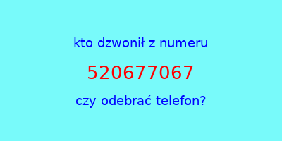 kto dzwonił 520677067  czy odebrać telefon?