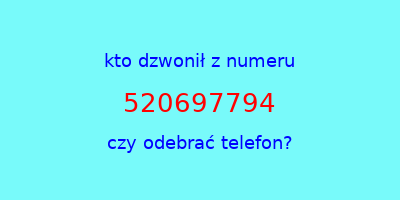 kto dzwonił 520697794  czy odebrać telefon?