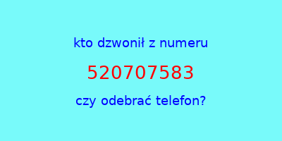 kto dzwonił 520707583  czy odebrać telefon?