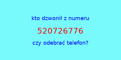 kto dzwonił 520726776  czy odebrać telefon?