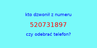 kto dzwonił 520731897  czy odebrać telefon?