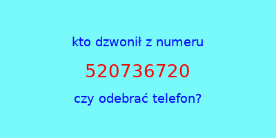 kto dzwonił 520736720  czy odebrać telefon?