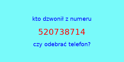 kto dzwonił 520738714  czy odebrać telefon?