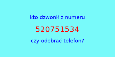 kto dzwonił 520751534  czy odebrać telefon?