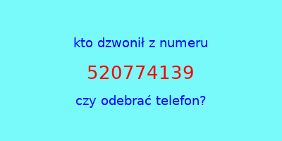 kto dzwonił 520774139  czy odebrać telefon?