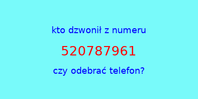 kto dzwonił 520787961  czy odebrać telefon?