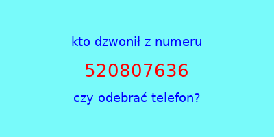 kto dzwonił 520807636  czy odebrać telefon?