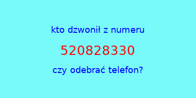 kto dzwonił 520828330  czy odebrać telefon?